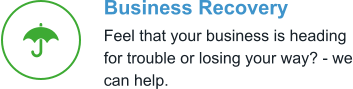Business Recovery Feel that your business is heading for trouble or losing your way? - we can help.